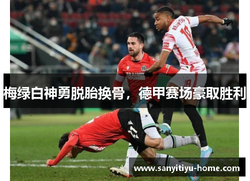 梅绿白神勇脱胎换骨，德甲赛场豪取胜利