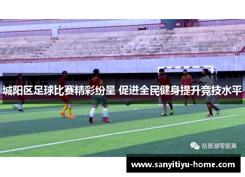 城阳区足球比赛精彩纷呈 促进全民健身提升竞技水平