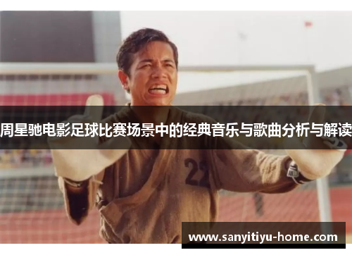 周星驰电影足球比赛场景中的经典音乐与歌曲分析与解读