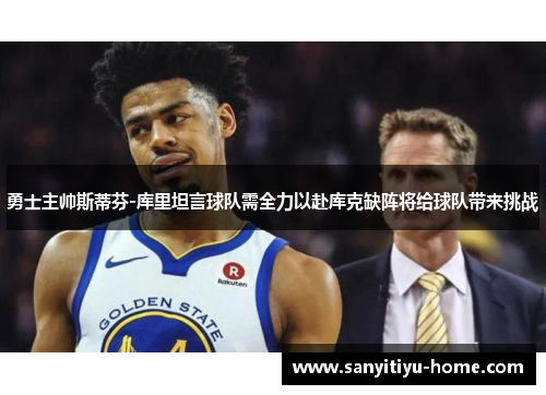 勇士主帅斯蒂芬-库里坦言球队需全力以赴库克缺阵将给球队带来挑战