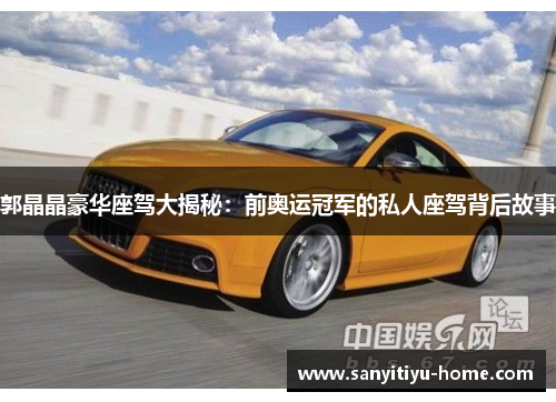 郭晶晶豪华座驾大揭秘：前奥运冠军的私人座驾背后故事